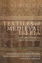 Textiles of Medieval Iberia (Cloth and Clothing in a Multi-Cultural Context) by Gale R Owen-Crocker, María Barrigón, Naḥum Ben-Yehuda, Joana Sequeira, María Barrigón, Naḥum Ben-Yehuda, Adela Fábregas, Máximo Diago Hernando, Manuela Marín, Susana Mateus, Germán Navarro Espinach, David Nogales Rincón, Merche Osés Urricelqui, Gale R Owen-Crocker, Joana Sequeira, Dolores Serrano-Niza, Esperança Valls Pujol, Maria Filomena Lopes de Barros, 9781837656028