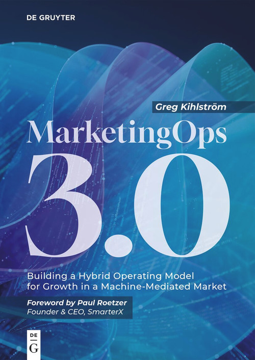 MarketingOps 3.0 (Building a Hybrid Operating Model for Growth in a Machine-Mediated Market) by Greg Kihlström, 9783119143431