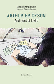 Arthur Erickson (Architect of Light) by Michèle Rechtman-Smolkin, Éléonore Goldberg, 9781988242651