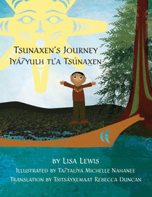 Tsunaxen's Journey/ Iyá7yulh tlʼa Tsúnax̱en (Bilingual Edition) by Lisa Lewis, Ta7talíya Michelle Nahanee, Tsitsayxemaat Rebecca Duncan, 9781068868658
