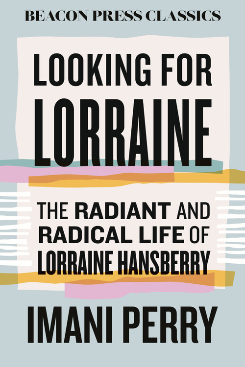 Looking for Lorraine (The Radiant and Radical Life of Lorraine Hansberry) by Imani Perry, 9780807030110