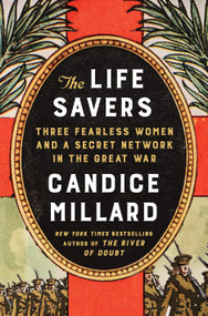 The Life Savers (Three Fearless Women and a Secret Network in the Great War) by Candice Millard, 9780385550062
