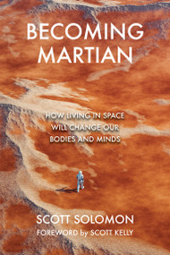 Becoming Martian (How Living in Space Will Change Our Bodies and Minds) by Scott Solomon, Scott Kelly, 9780262063807