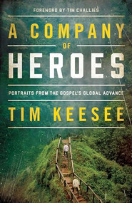 A Company of Heroes (Portraits from the Gospel's Global Advance (Foreword by Tim Challies)) by Tim Keesee, 9781433562570
