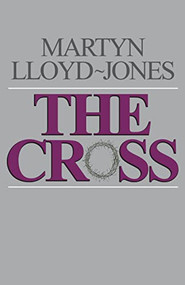 The Cross (God's Way of Salvation) by Martyn Lloyd-Jones, Christopher Catherwood, Eric J. Alexander, Christopher Catherwood, 9780891073826