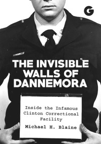 The Invisible Walls of Dannemora (Inside the Infamous Clinton Correctional Facility) by Michael H Blaine, 9781592110438