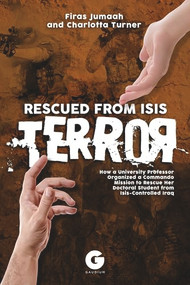 Rescued from ISIS Terror (How a University Professor Organized a Commando Mission to Rescue Her Doctoral Student from ISIS-Controlled Iraq) by Firas Jumaah, 9781592110612