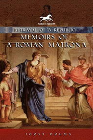 Betrayal of a Republic (Memoirs of a Roman Matrona) by Joost Douma, 9781592110629