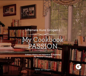 My Cookbook Passion (Culinary History and Adventure in Exploring My Collection) by Pamela Kure Grogan, S.P. Grogan, 9781592111176