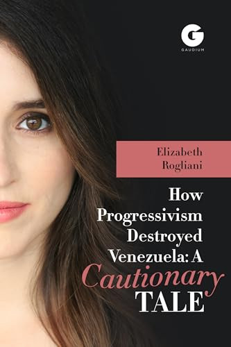 How Progressivism Destroyed Venezuela (A Cautionary Tale) by Elizabeth Rogliani, 9781592111343