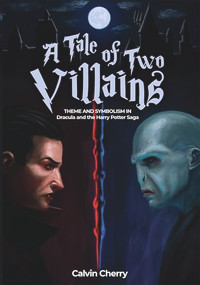 A Tale of Two Villains (Theme and Symbolism in Dracula and the Harry Potter Saga) by Calvin H. Cherry, 9781592111671