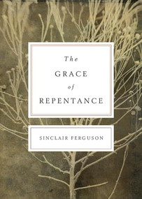 The Grace of Repentance (Redesign) by Sinclair B. Ferguson, 9781433519833