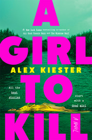 A Girl To Kill (A Novel) by Alex Kiester, 9781464296659