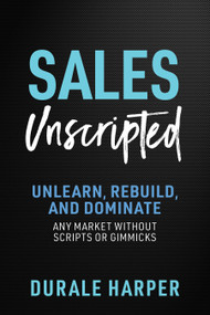 Sales Unscripted (Dominate Any Market Without Scripts Or Gimmicks) by Durale Harper, 9798895741580