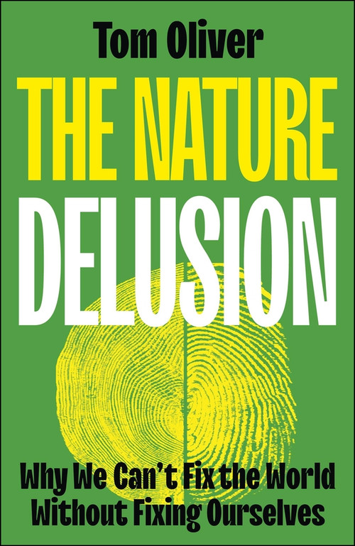 The Nature Delusion (Why We Can't Fix the World Without Fixing Ourselves) by Tom Oliver, 9781529244489