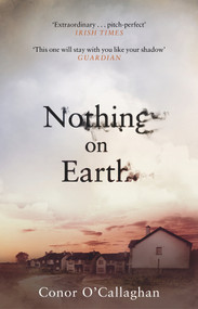 Nothing On Earth by Conor O'Callaghan, 9781784161460