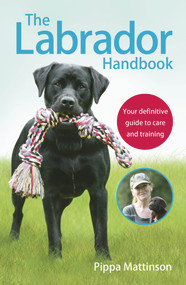 The Labrador Handbook (Your Definitive Guide to Care and Training) by Pippa Mattinson, 9781785030918