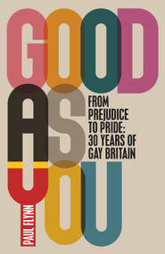 Good as You (From Prejudice to Pride: 30 Years of Gay Britain) by Paul Flynn, 9781785032936