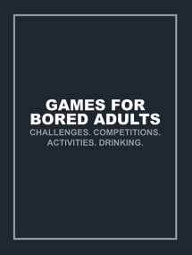 Games for Bored Adults (Challenges. Competitions. Activities. Drinking.) by Ebury Press, 9781785033063
