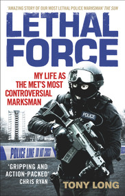 Lethal Force (My Life as the Met's Most Controversial Marksman) by Tony Long, 9781785033957