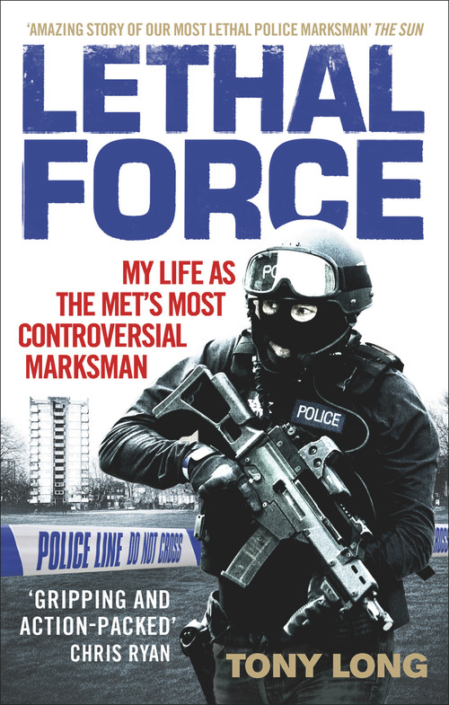Lethal Force (My Life as the Met's Most Controversial Marksman) by Tony Long, 9781785033957