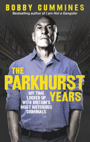 The Parkhurst Years (My Time Locked Up with Britain's Most Notorious Criminals) by Bobby Cummines, 9781785035166