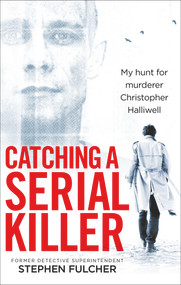 Catching a Serial Killer (My Hunt For Murderer Christopher Halliwell) by Stephen Fulcher, 9781785036279