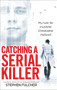 Catching a Serial Killer (My Hunt For Murderer Christopher Halliwell) by Stephen Fulcher, 9781785036279
