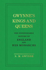 Gwynne's Kings and Queens (The Indispensable History of England and Her Monarchs) by N. M. Gwynne, 9781785037849
