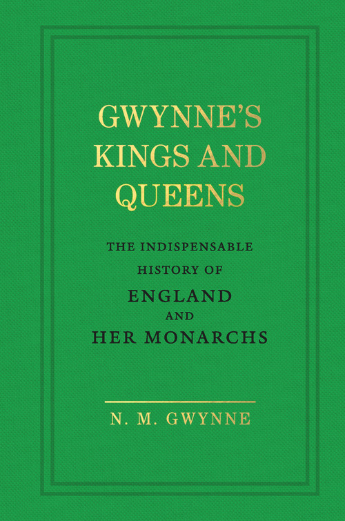 Gwynne's Kings and Queens (The Indispensable History of England and Her Monarchs) by N. M. Gwynne, 9781785037849