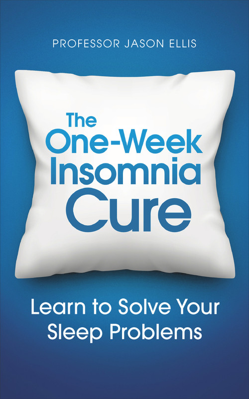 The One-Week Insomnia Cure (Learn to Solve Your Sleep Problems) by Professor Jason Ellis, 9781785040634