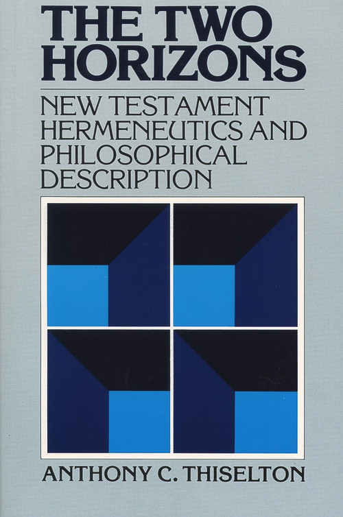 The Two Horizons (New Testament Hermeneutics and Philosophical Description) by Anthony C. Thiselton, 9780802800060