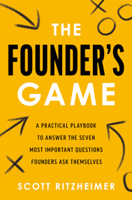 The Founder's Game (A Practical Playbook to Answer the Seven Most Important Questions Founders Ask Themselves) by Scott Ritzheimer, 9781639090839