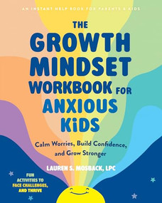 The Growth Mindset Workbook for Anxious Kids (Calm Worries, Build Confidence, and Grow Stronger) by Lauren S. Mosback, 9781648488009