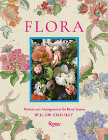 Flora (Flowers and Arrangements for Every Season) by Willow Crossley, 9780847878239