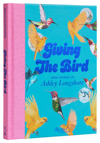 Giving the Bird (Bird Stories by Ashley Longshore) by Ashley Longshore, 9780789347596