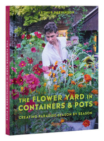 The Flower Yard in Containers & Pots (Creating Paradise Season By Season) by Arthur Parkinson, 9780789347602