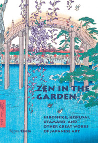 Zen in the Garden (Hiroshige, Hokusai, Utamaro, and Other Great Works of Japanese Art) by Anne Sefrioui, 9780847876266