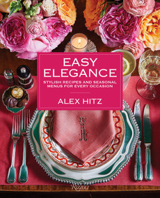 Easy Elegance (Stylish Recipes and Seasonal Menus for Every Occasion) by Alex Hitz, Antonis Achilleos, 9780847878147