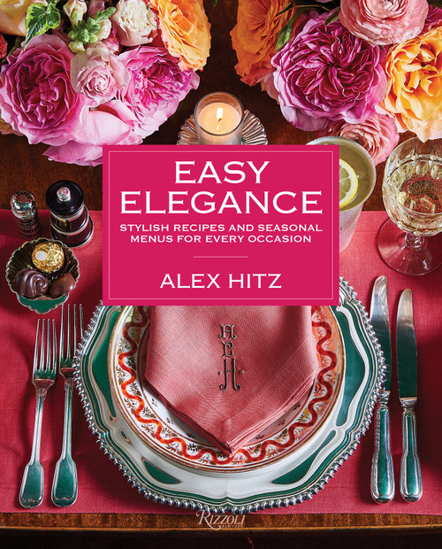 Easy Elegance (Stylish Recipes and Seasonal Menus for Every Occasion) by Alex Hitz, Antonis Achilleos, 9780847878147