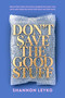 Don't Save the Good Stuff (Declutter Your Life While Celebrating What You Love and Creating Space for What  Matters Most) by Shannon Leyko, 9798217155743