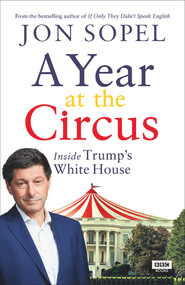 A Year at the Circus (Inside Trump's White House) by Jon Sopel, 9781785944390