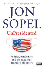 UnPresidented (Politics, Pandemics and the Race that Trumped All Others) by Jon Sopel, 9781785944420