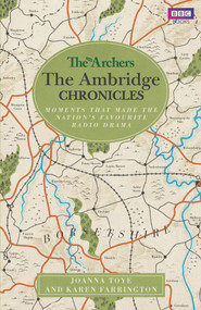 The Archers: The Ambridge Chronicles (Moments That Made the Nation's Favourite Radio Drama) by Joanna Toye, Karen Farrington, 9781785944512