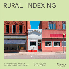 Rural Indexing (A Collection of American Buildings, Signs, and Symbols) by Zachary Huelsing, Jonathan Lehman, 9780847877782