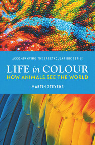 Life in Colour (How Animals See the World) by Martin Stevens, Martin Stevens, 9781785946370