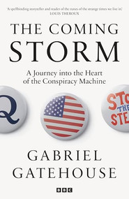 The Coming Storm (A Journey into the Heart of the Conspiracy Machine) by Gabriel Gatehouse, 9781785948169
