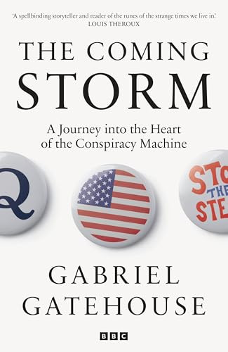 The Coming Storm (A Journey into the Heart of the Conspiracy Machine) by Gabriel Gatehouse, 9781785948169