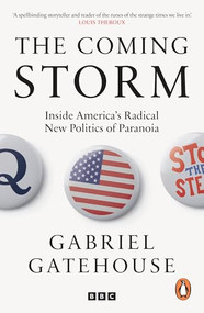 The Coming Storm (Inside America's Radical New Politics of Paranoia) by Gabriel Gatehouse, Gabriel Gatehouse, 9781785948176
