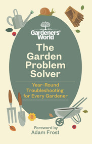 The Gardeners' World Problem Solver (Year-Round Troubleshooting for Every Gardener) by Gardeners' World Magazine, Adam Frost, 9781785948220